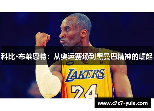 科比·布莱恩特：从奥运赛场到黑曼巴精神的崛起