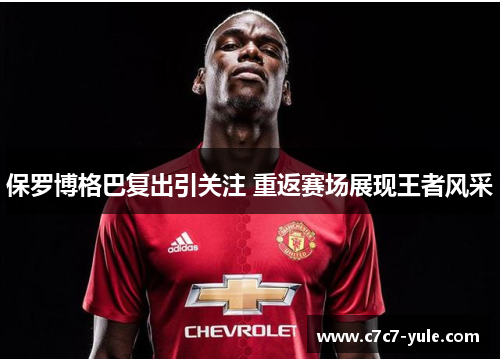 保罗博格巴复出引关注 重返赛场展现王者风采